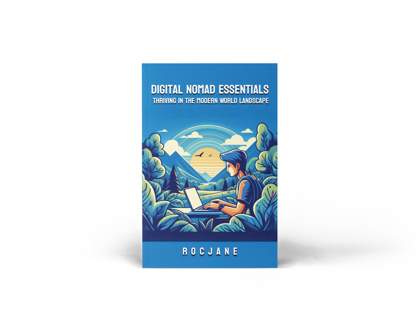 Digital Nomad Essentials:  Thriving in the Modern World Landscape Ebook