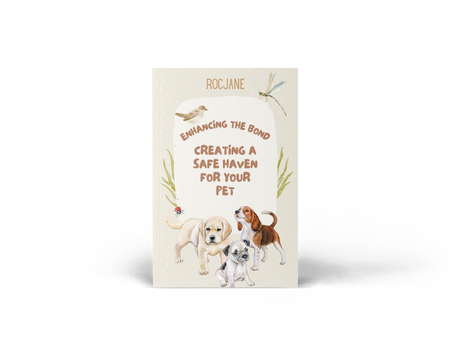 Enhancing the Bond: Creating a Safe Haven for Your Pet E-Book - Discover expert tips, advice, and strategies for nurturing a secure and loving environment for your furry friend in this comprehensive electronic guide, available at Rocjane Bookstore.